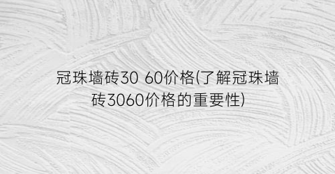 冠珠墙砖30 60价格(了解冠珠墙砖3060价格的重要性)